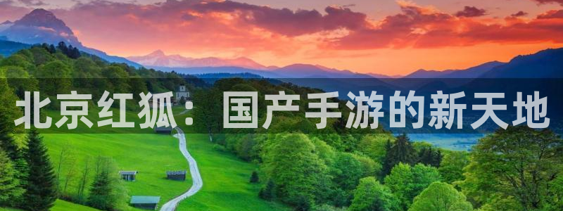 摩根娱乐娱乐官网入口下载：北京红狐：国产手游的新天地