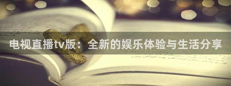小九体育直播免费观看：电视直播tv版：全新的娱乐体验与生活分享