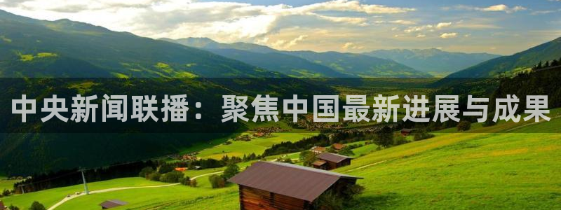 jrs小九直播低调：中央新闻联播：聚焦中国最新进展与成果